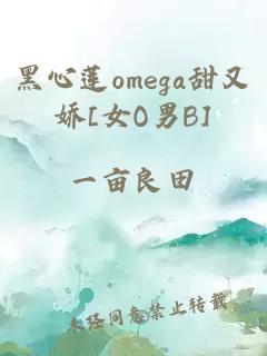 黑心莲omega甜又娇[女O男B]